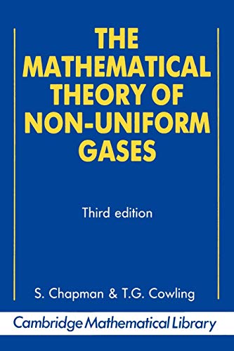 The Mathematical Theory of Non-Uniform Gases: An Account of the Kinetic Theory of Viscosity; Thermal Conduction and Diffusion in Gases - Sydney Chapman