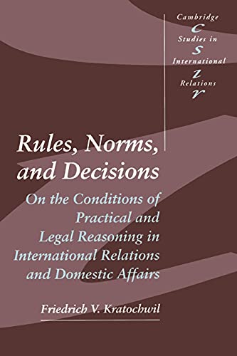 Rules, Norms, and Decisions: On the Conditions of Practical and Legal Reasoning in International Relations and Domestic Affairs (Cambridge Studies in International Relations, Series Number 2) (9780521409711) by Kratochwil, Friedrich V.