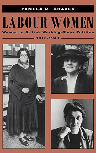 Stock image for Labour Women: Women in British Working Class Politics, 1918-1939 for sale by Murphy-Brookfield Books