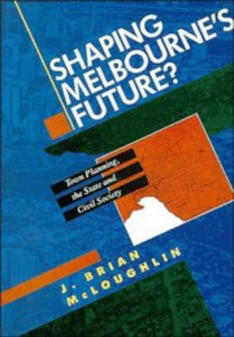 Imagen de archivo de Shaping Melbourne's Future? Town Planning, the State and Civil Society, a la venta por Sutton Books