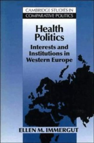 Health Politics: Interests and Institutions in Western Europe (Cambridge Studies in Comparative Politics) (9780521413350) by Immergut, Ellen M.