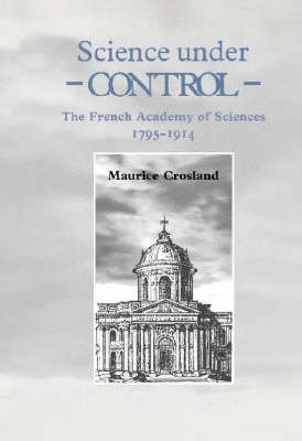 Beispielbild fr Science under Control : The French Academy of Sciences, 1795-1914 zum Verkauf von Better World Books