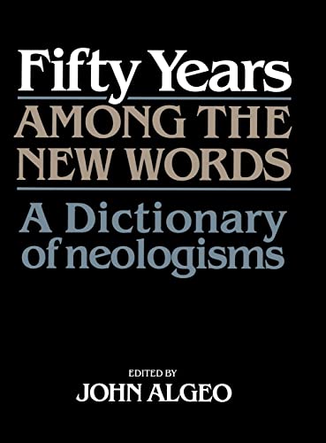 Fifty Years among the New Words: A Dictionary of Neologisms 1941-1991 (Centennial Series of the American Dialect Society)