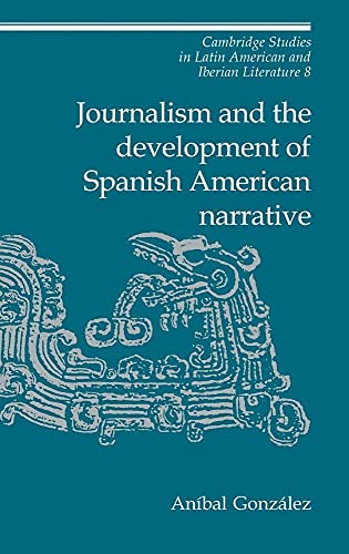 Stock image for Journalism and the Development of Spanish American Narrative (Cambridge Studies in Latin American and Iberian Literature) for sale by Powell's Bookstores Chicago, ABAA