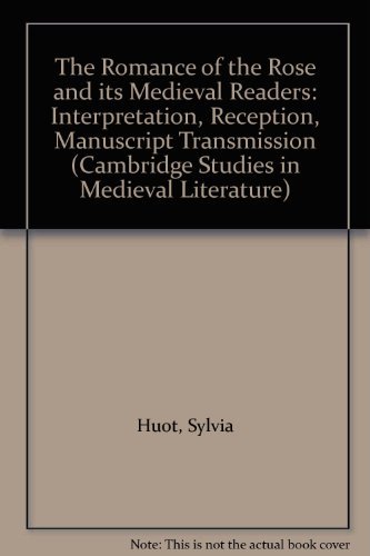 The Romance of the Rose and Its Medieval Readers: Interpretation, Reception, Manuscript Transmission