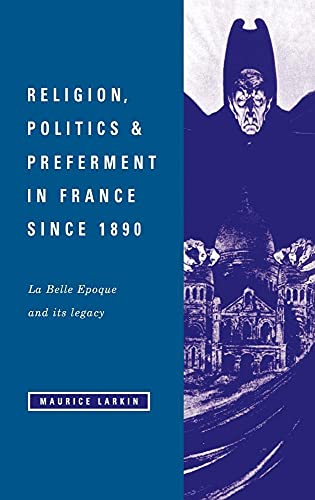 Stock image for Religion, Politics and Preferment in France since 1890 : La Belle Epoque and Its Legacy for sale by Better World Books