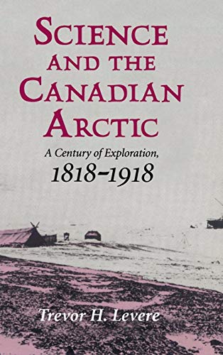 Beispielbild fr Science and the Canadian Arctic: A Century of Exploration, 1818-1918 zum Verkauf von Prior Books Ltd