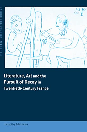 Literature, art and the pursuit of decay in twentieth-century France.