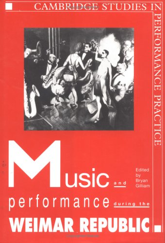 Stock image for Music and Performance during the Weimar Republic (Cambridge Studies in Performance Practice, Series Number 3) for sale by Magers and Quinn Booksellers