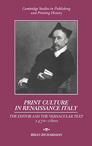 Print Culture in Renaissance Italy: The Editor and the Vernacular Text, 1470â€“1600 (Cambridge Studies in Publishing and Printing History) (9780521420327) by Richardson, Brian