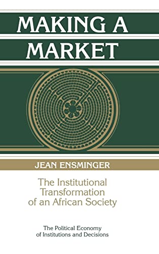 Stock image for Making a Market: The Institutional Transformation of an African Society (Political Economy of Institutions and Decisions) for sale by Half Price Books Inc.