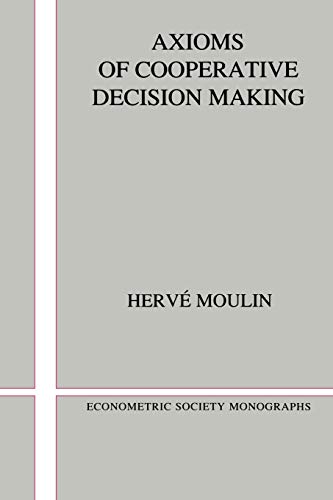 Stock image for Axioms of cooperative decision making / Herv Moulin ; : pbk.-- Cambridge University Press; 1991.-- (Econometric Society monographs ; no. 15). for sale by Yushodo Co., Ltd.