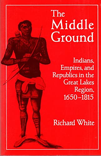 Imagen de archivo de The Middle Ground: Indians, Empires, and Republics in the Great Lakes Region, 1650-1815 (Studies in North American Indian History) a la venta por Idaho Youth Ranch Books
