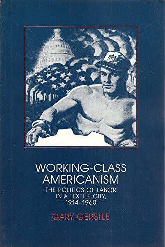 Stock image for Working-Class Americanism : The Politics of Labor in a Textile City, 1914-1960 for sale by Better World Books: West