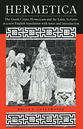 Hermetica: The Greek Corpus Hermeticum and the Latin Asclepius in a New English Translation, with Notes and Introduction - Copenhaver, Brian P.