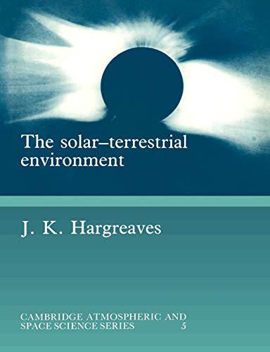 Stock image for The Solar-Terrestrial Environment: An Introduction to Geospace - the Science of the Terrestrial Upper Atmosphere, Ionosphere, and Magnetosphere (Cambridge Atmospheric and Space Science Series) for sale by More Than Words