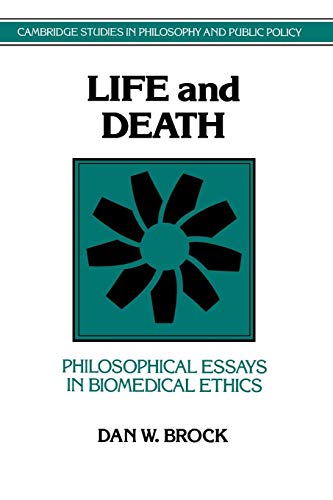 Life and Death: Philosophical Essays in Biomedical Ethics (Cambridge Studies in Philosophy and Public Policy) (9780521428330) by Brock, Dan W.