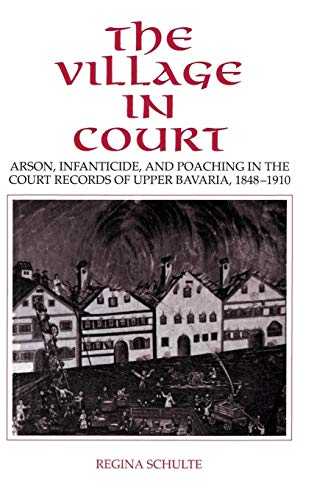 Imagen de archivo de The Village in Court: Arson, Infanticide, and Poaching in the Court Records of Upper Bavaria 1848?1910 a la venta por Bahamut Media