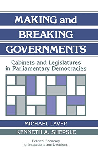 9780521432450: Making and Breaking Governments: Cabinets and Legislatures in Parliamentary Democracies (Political Economy of Institutions and Decisions)