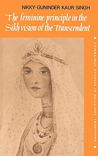 Beispielbild fr The Feminine Principle in the Sikh Vision of the Transcendent (Cambridge Studies in Religious Traditions, Series Number 3) zum Verkauf von Magus Books Seattle