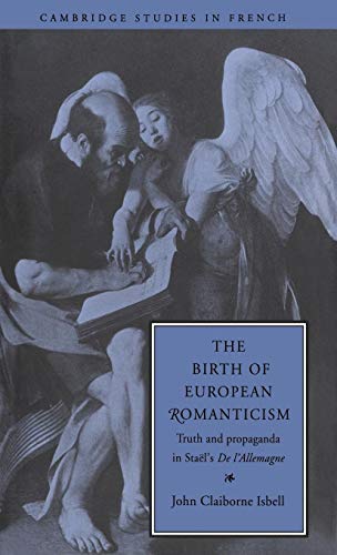 The Birth of European Romanticism: Truth and Propaganda in Stael's De l'Allemagne