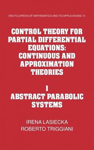 9780521434089: Control Theory for Partial Differential Equations: Volume 1, Abstract Parabolic Systems Hardback: Continuous and Approximation Theories: 001 ... and its Applications, Series Number 74)