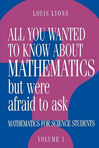 All You Wanted to Know about Mathematics but Were Afraid to Ask: Mathematics Applied to Science (All You Wanted to Know about Mathematics but Were Afraid to Ask 2 Volume Paperback Set) (Volume 1) (9780521436007) by Lyons, Louis