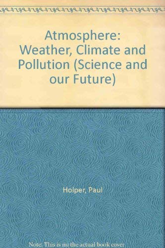Atmosphere: Weather, Climate and Pollution (Science and our Future) (9780521436397) by Holper, Paul