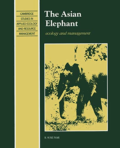 Stock image for The Asian Elephant: Ecology and Management (Cambridge Studies in Applied Ecology & Resource Management) (Cambridge Studies in Applied Ecology and Resource Management) for sale by Chiron Media