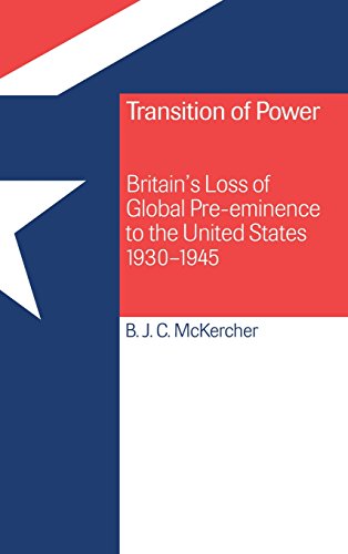 Imagen de archivo de Transition of Power : Britain's Loss of Global Pre-Eminence to the United States, 1930-1945 a la venta por Better World Books Ltd