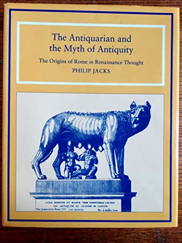 The Antiquarian and the Myth of Antiquity: The Origins of Rome in Renaissance Thought (9780521441520) by Jacks, Philip Joshua