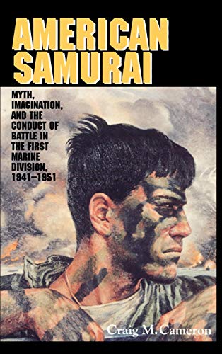 Imagen de archivo de American Samurai: Myth and Imagination in the Conduct of Battle in the First Marine Division 1941 1951 a la venta por ThriftBooks-Dallas