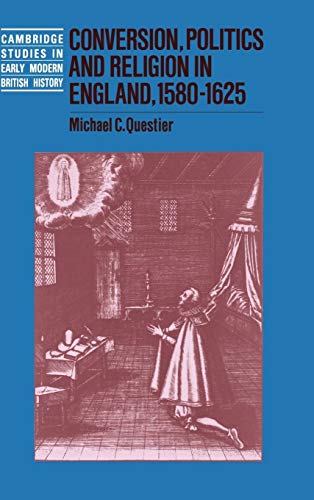 Conversion, Politics and Religion in England, 1580-1625 (Cambridge Studies in Early Modern Britis...