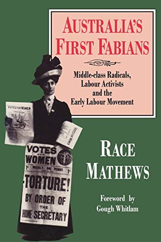 Australia's First Fabians. Middle-class Radicals, Labour Activists and the Early Labour Movement....