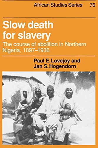 Slow Death For Slavery: The Course Of Abolition In Northern Nigeria, 1897-1936.