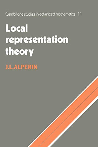 Local Representation Theory: Modular Representations as an Introduction to the Local Representation Theory of Finite Groups (Cambridge Studies in Advanced Mathematics, Series Number 11) (9780521449267) by Alperin, J. L.