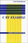 Imagen de archivo de C by Example (Cambridge Computer Science Texts, Series Number 29) a la venta por dsmbooks