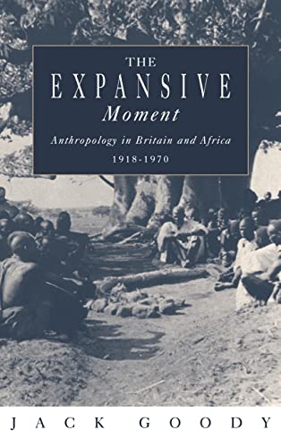The Expansive Moment: The rise of Social Anthropology in Britain and Africa 1918-1970