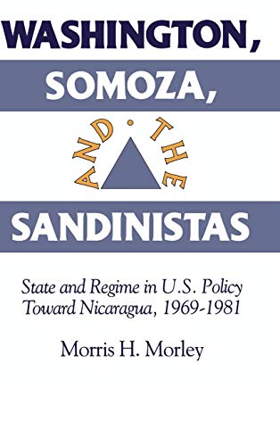 Stock image for Washington, Somoza, and the Sandinistas: State and Regime in U.S. Policy Toward Nicaragua 1969-1981 for sale by Berry Hill Book Shop