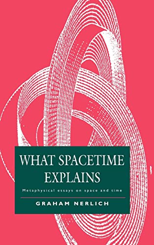 Stock image for What Spacetime Explains: Metaphysical Essays on Space and Time for sale by Village Works