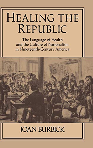 Stock image for Healing the Republic: The Language of Health and the Culture of Nationalism in Nineteenth-Century America for sale by Prior Books Ltd