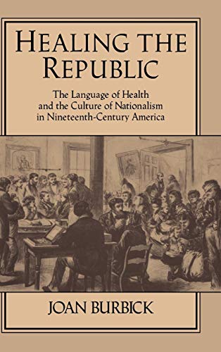 9780521454346: Healing the Republic: The Language of Health and the Culture of Nationalism in Nineteenth-Century America (Cambridge Studies in American Literature and Culture, Series Number 82)