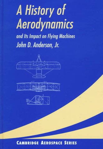 A History of Aerodynamics: And Its Impact on Flying Machines (Cambridge Aerospace Series, Series Number 8) - Anderson Jr, John D.