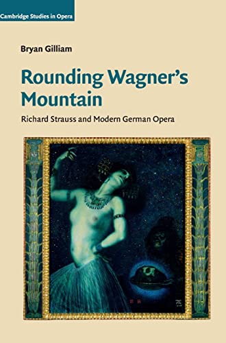 Beispielbild fr Rounding Wagner's Mountain: Richard Strauss and Modern German Opera (Cambridge Studies in Opera) zum Verkauf von HPB-Red