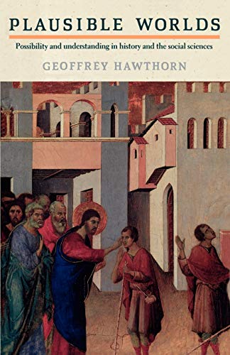 Plausible Worlds: Possibility and Understanding in History and the Social Sciences (9780521457767) by Hawthorn, Geoffrey