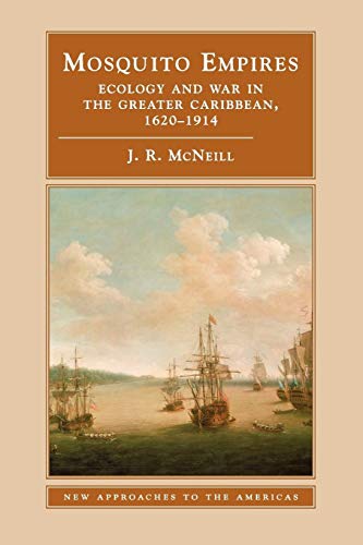 Mosquito Empires: Ecology and War in the Greater Caribbean, 1620-1914 (New Approaches to the Americas) - Mcneill, J. R.