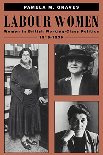 Labour Women: Women in British Working Class Politics, 1918-1939