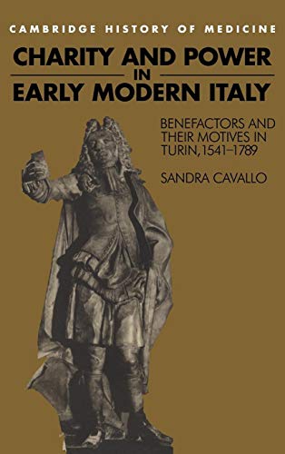 9780521460910: Charity and Power in Early Modern Italy: Benefactors and their Motives in Turin, 1541–1789 (Cambridge Studies in the History of Medicine)