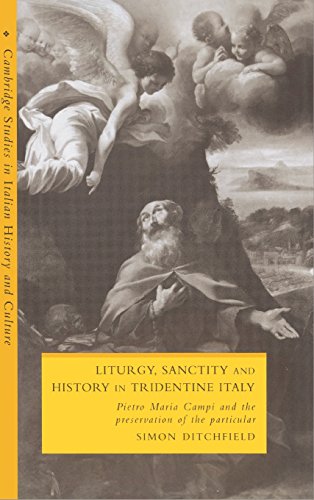 LITURGY, SANCTITY AND HISTORY IN TRIDENTINE ITALY. PIETRO MARIA CAMPI AND THE PRESERVATION OF THE...
