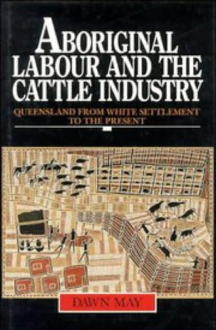 Aboriginal Labour and the Cattle Industry. Queensland from White Settlement to the Present.
